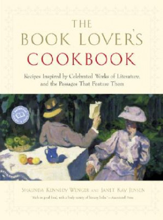 Carte The Book Lover's Cookbook: Recipes Inspired by Celebrated Works of Literature, and the Passages That Feature Them Shaunda Kennedy Wenger