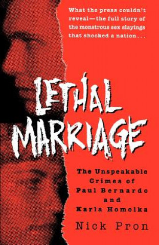 Книга Lethal Marriage: The Unspeakable Crimes of Paul Bernardo and Karla Homolka Nick Pron