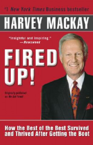 Kniha Fired Up!: How the Best of the Best Survived and Thrived After Getting the Boot Harvey Mackay