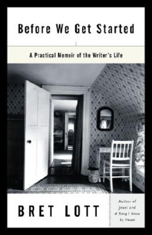 Könyv Before We Get Started: A Practical Memoir of the Writer's Life Bret Lott