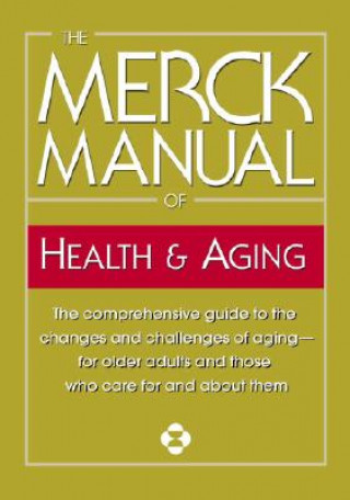 Książka The Merck Manual of Health & Aging: The Comprehensive Guide to the Changes and Challenges of Aging-For Older Adults and Those Who Care for and about T Mark H. Beers