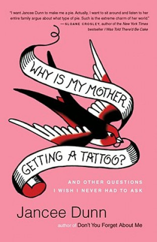 Book Why Is My Mother Getting a Tattoo?: And Other Questions I Wish I Never Had to Ask Jancee Dunn