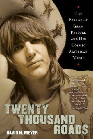 Książka Twenty Thousand Roads: The Ballad of Gram Parsons and His Cosmic American Music David N. Meyer