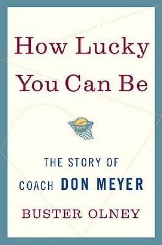 Carte How Lucky You Can Be: The Story of Coach Don Meyer Buster Olney