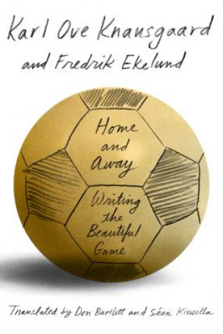 Kniha Home and Away: Writing the Beautiful Game Karl Ove Knausgaard