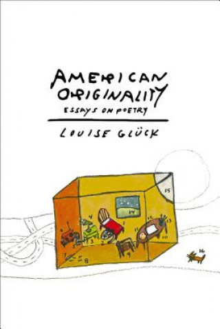 Carte American Originality: Essays on Poetry Louise Gluck