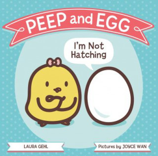 Carte Peep and Egg: I'm Not Hatching Laura Gehl