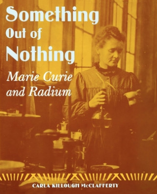 Könyv Something Out of Nothing: Marie Curie and Radium Carla Killough McClafferty