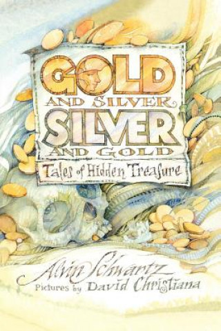 Carte Gold and Silver, Silver and Gold: Tales of Hidden Treasure Alvin Schwartz