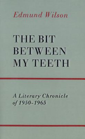 Książka The Bit Between My Teeth: A Literary Chronicle of 1950-1965 Edmund Wilson