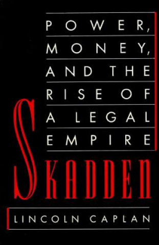 Könyv Skadden: Power, Money, and the Rise of a Legal Empire Lincoln Caplan