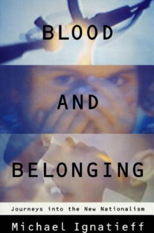 Kniha Blood and Belonging: Journeys Into the New Nationalism Michael Ignatieff