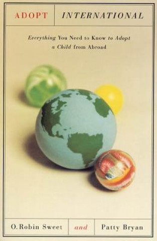 Kniha Adopt International: Everything You Need to Know to Adopt a Child from Abroad O. Robin Sweet