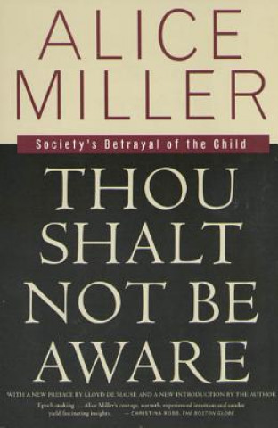 Kniha Thou Shalt Not Be Aware: Society's Betrayal of the Child Alice Miller
