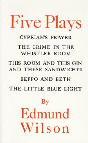 Kniha Five Plays: Cyprian's Prayer/The Crime in the Whistler Room/This Room and This Gin and These Sandwiches/Beppo and Beth/The Little Edmund Wilson