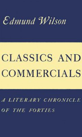 Carte Classics and Commercials: A Literary Chronicle of the Forties Edmund Wilson