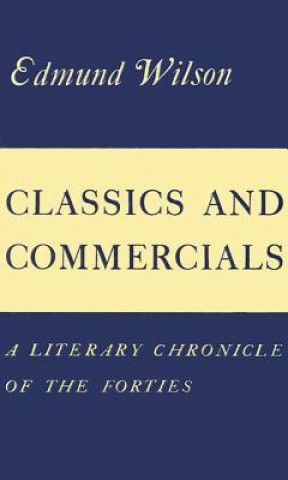 Książka Classics and Commercials: A Literary Chronicle of the Forties Edmund Wilson