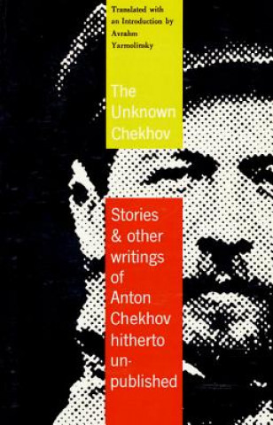 Könyv The Unknown Chekhov: Stories and Other Writings Hitherto Untranslated Anton Pavlovich Chekhov