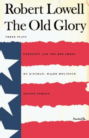 Carte The Old Glory: Endecott and the Red Cross; My Kinsman, Major Molineux; And Benito Cereno Robert Lowell