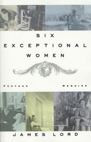 Kniha Six Exceptional Women: Further Memoirs James Lord