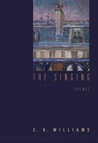 Carte The Singing: Poems C. K. Williams