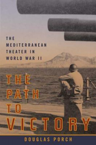 Kniha The Path to Victory: The Mediterranean Theater in World War II Douglas Porch