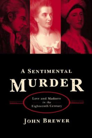 Kniha A Sentimental Murder: Love and Madness in the Eighteenth Century John Brewer