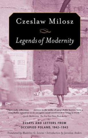 Carte Legends of Modernity: Essays and Letters from Occupied Poland, 1942-1943 Czeslaw Milosz