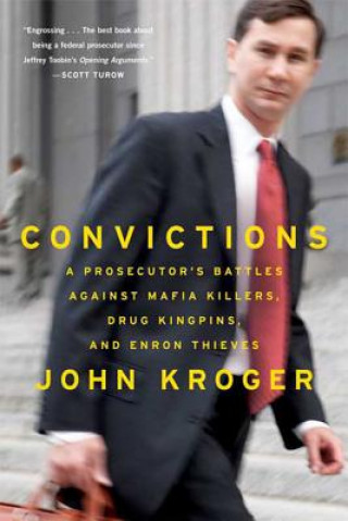 Książka Convictions: A Prosecutor's Battles Against Mafia Killers, Drug Kingpins, and Enron Thieves John Kroger