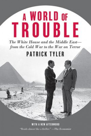 Knjiga A World of Trouble: The White House and the Middle East--From the Cold War to the War on Terror Patrick Tyler