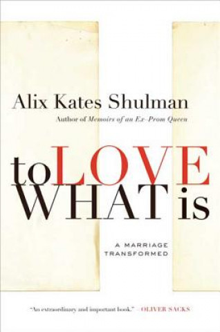 Carte To Love What Is: A Marriage Transformed Alix Kates Shulman