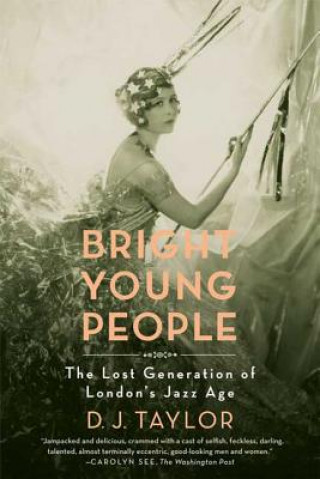 Carte Bright Young People: The Lost Generation of London's Jazz Age D J Taylor