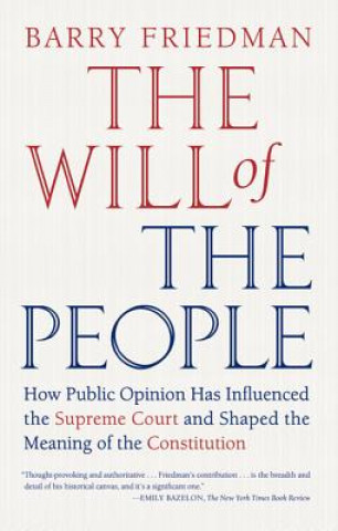 Knjiga The Will of the People: How Public Opinion Has Influenced the Supreme Court and Shaped the Meaning of the Constitution Barry Friedman