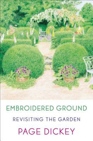 Knjiga Embroidered Ground: Revisiting the Garden Page Dickey