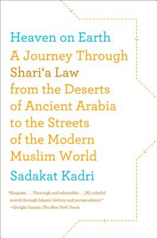 Kniha Heaven on Earth: A Journey Through Shari'a Law from the Deserts of Ancient Arabia to the Streets of the Modern Muslim World Sadakat Kadri