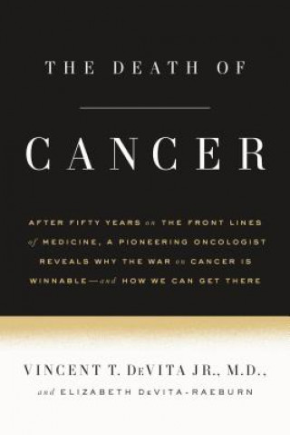 Βιβλίο The Death of Cancer: After Fifty Years on the Front Lines of Medicine, a Pioneering Oncologist Reveals Why the War on Cancer Is Winnable--A Vincent T. DeVita