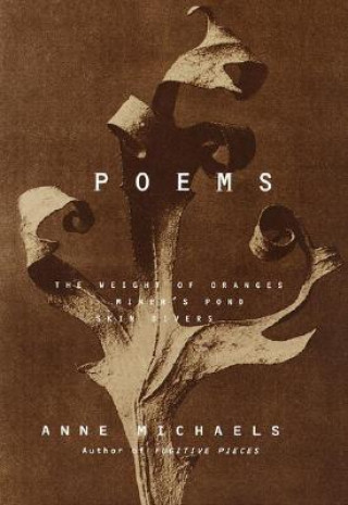 Kniha Poems: The Weight of Oranges Miner's Pond Skin Divers Anne Michaels