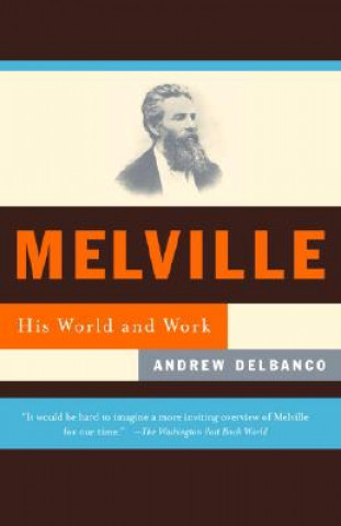 Carte Melville: His World and Work Andrew Delbanco
