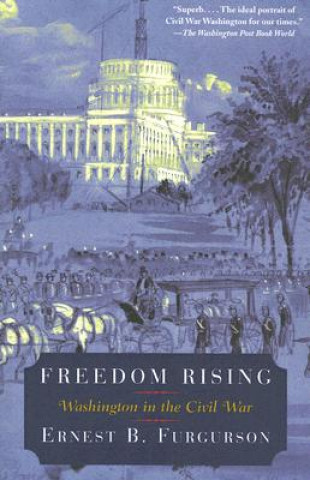 Kniha Freedom Rising: Washington in the Civil War Ernest B. Furgurson