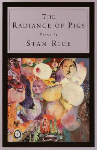 Книга The Radiance of Pigs: Poems Stan Rice