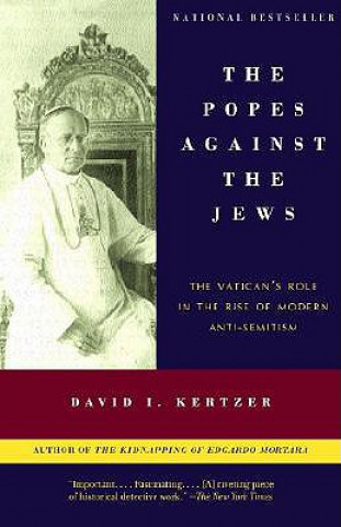 Carte The Popes Against the Jews: The Vatican's Role in the Rise of Modern Anti-Semitism David I. Kertzer
