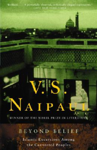 Könyv Beyond Belief: Islamic Excursions Among the Converted Peoples V S Naipaul