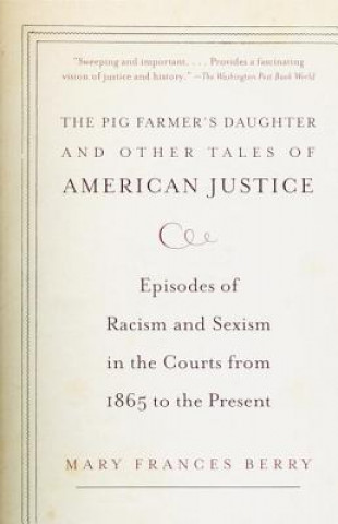 Book The Pig Farmer's Daughter and Other Tales of American Justice: Episodes of Racism and Sexism in the Courts from 1865 to the Present Mary Frances Berry