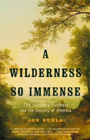 Könyv A Wilderness So Immense: The Louisiana Purchase and the Destiny of America John Kukla