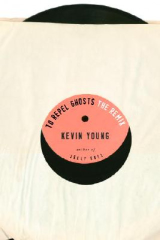 Kniha To Repel Ghosts: The Remix Kevin Young