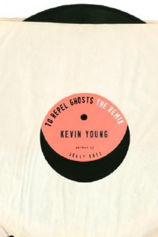 Book To Repel Ghosts: The Remix Kevin Young