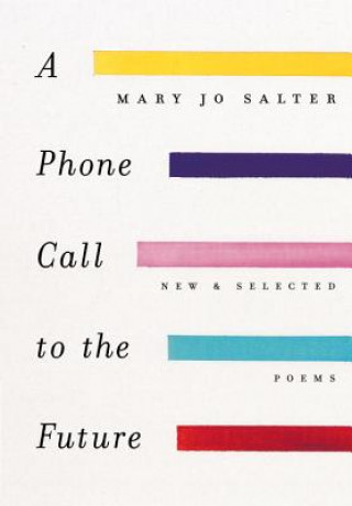 Книга A Phone Call to the Future: New and Selected Poems Mary Jo Salter