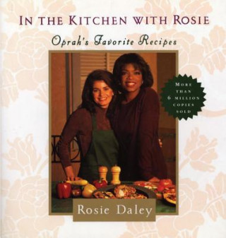 Kniha In the Kitchen with Rosie: Oprah's Favorite Recipes Rosie Daley