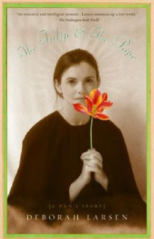 Книга The Tulip and the Pope: A Nun's Story Deborah Larsen