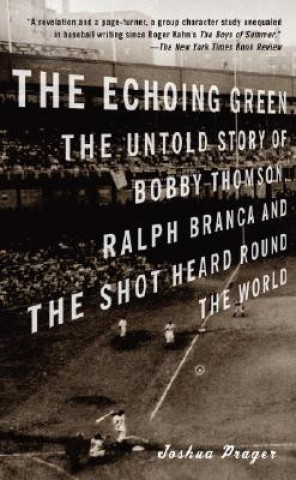 Könyv The Echoing Green: The Untold Story of Bobby Thomson, Ralph Branca and the Shot Heard Round the World Joshua Prager